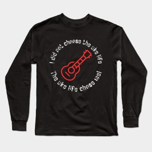 I did not choose the uke life. The uke life chose me! (white letters) Long Sleeve T-Shirt